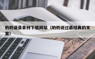 永兴奶奶语录素材下载网站（奶奶说过最经典的文案）